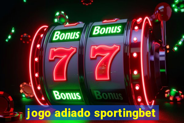 jogo adiado sportingbet